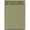 Histoire Des Vaudois Des Valles Du Pimont by Alexis Muston