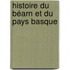 Histoire Du Béarn Et Du Pays Basque door Adolphe Mazure