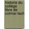 Histoire Du Collège Libre De Colmar-Lach by Augustin Marie Pierre Ingold
