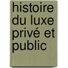 Histoire Du Luxe Privé Et Public door Henri Joseph Lon Baudrillart