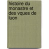 Histoire Du Monastre Et Des Vques de Luon door Vaud Armand D. Sir D