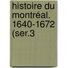 Histoire Du Montréal. 1640-1672 (Ser.3 door Franois Dollier De Casson