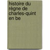 Histoire Du Règne De Charles-Quint En Be door Alexandre Henne
