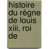 Histoire Du Règne De Louis Xiii, Roi De door Michel Le Vassor