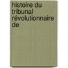 Histoire Du Tribunal Révolutionnaire De door Henri Alexandre Wallon