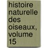 Histoire Naturelle Des Oiseaux, Volume 15