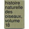 Histoire Naturelle Des Oiseaux, Volume 18 door Georges Louis Leclerc Buffon