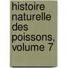 Histoire Naturelle Des Poissons, Volume 7 by Valenciennes