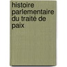 Histoire Parlementaire Du Traité De Paix by Unknown