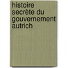 Histoire Secrète Du Gouvernement Autrich by Alfred Michiels
