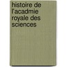 Histoire de L'Acadmie Royale Des Sciences by Anonymous Anonymous