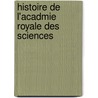 Histoire de L'Acadmie Royale Des Sciences door Onbekend