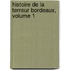 Histoire de La Terreur Bordeaux, Volume 1