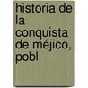 Historia De La Conquista De Méjico, Pobl by Antonio Solis y. De Ribadeneyra