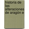Historia De Las Alteraciones De Aragón E by Pedro Jos Pidal