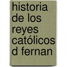 Historia De Los Reyes Católicos D Fernan door Bachiller Andr�S. Bern�Ldez