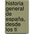 Historia General De España, Desde Los Ti
