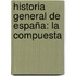 Historia General De España: La Compuesta