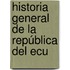 Historia General De La República Del Ecu
