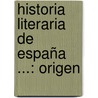 Historia Literaria De España ...: Origen door Rafael Rodriguez Mohedano