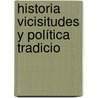 Historia Vicisitudes Y Política Tradicio door Le�N. Galindo Y. De Vera