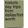 Historic Day Trips from Dallas/Fort Worth door Wendi Pierce