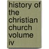 History Of The Christian Church Volume Iv