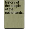 History Of The People Of The Netherlands; by Ruth Putnam