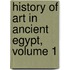 History of Art in Ancient Egypt, Volume 1