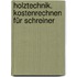 Holztechnik. Kostenrechnen für Schreiner
