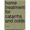 Home Treatment for Catarrhs and Colds ... door Leonard A. Dessar
