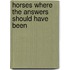 Horses Where The Answers Should Have Been