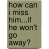 How Can I Miss Him...If He Won't Go Away? door Nancy Rider Hunt