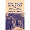How I Found Livingstone in Central Africa door Sir Henry M. Stanley