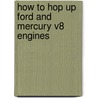 How to Hop Up Ford And Mercury V8 Engines door Roger Huntington