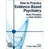 How to Practice Evidence-Based Psychiatry by C.B. Taylor