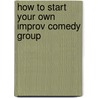 How to Start Your Own Improv Comedy Group door Paul Johan Stokstad