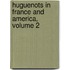Huguenots in France and America, Volume 2