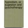 Hypnotism, or Sugestion and Pyschotherapy by Auguste Forel