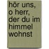 Hör uns, o Herr, der Du im Himmel wohnst