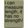 I Can Measure Length, It Has No Strength! by Tracy Kompelein