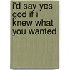 I'd Say Yes God If I Knew What You Wanted door Nancy Reeves