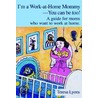 I'm A Work-At-Home Mommy--You Can Be Too! door Teresa Ann Lyons