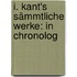 I. Kant's Sämmtliche Werke: In Chronolog