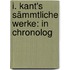 I. Kant's Sämmtliche Werke: In Chronolog