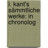 I. Kant's Sämmtliche Werke: In Chronolog door Immanual Kant