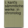 I. Kant's Sämmtliche Werke: In Chronolog by Immanual Kant