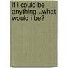 If I Could Be Anything...What Would I Be? by Karen Farmer