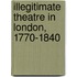 Illegitimate Theatre In London, 1770-1840
