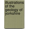 Illustrations Of The Geology Of Yorkshire by William Whitaker
